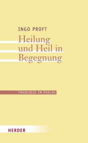 Heilung und Heil in Begegnung de Ingo Proft