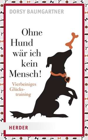 Ohne Hund wär ich kein Mensch! de Dorsy Baumgartner