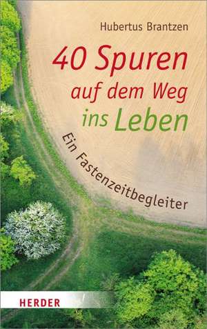 40 Spuren auf dem Weg ins Leben de Hubertus Brantzen