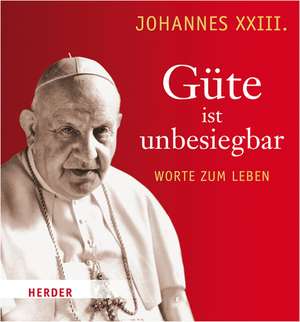 Güte ist unbesiegbar de Johannes XXIII.