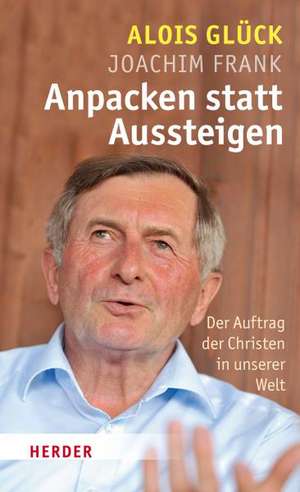 Anpacken statt Aussteigen de Alois Glück