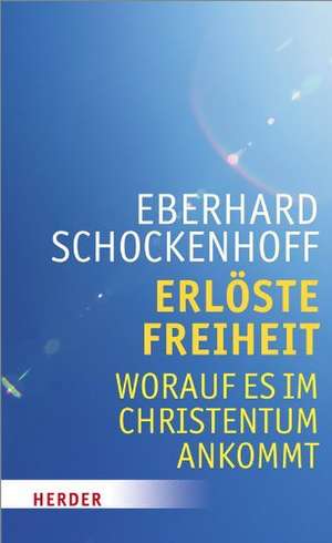 Erlöste Freiheit - Worauf es im Christentum ankommt de Eberhard Schockenhoff