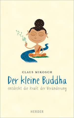 Der kleine Buddha entdeckt die Kraft der Veränderung de Claus Mikosch