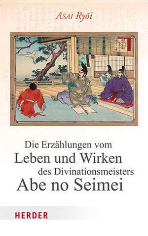 Die Erzählungen vom Leben und Wirken des Divinationsmeisters Abe no Seimei de Asai Ryoi