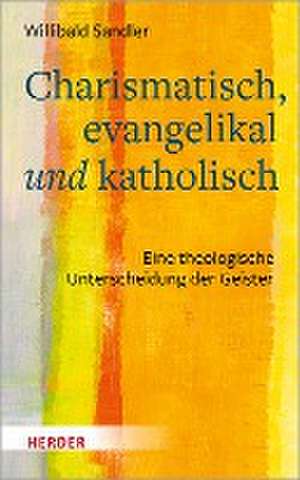 Charismatisch, evangelikal und katholisch de Willibald Sandler