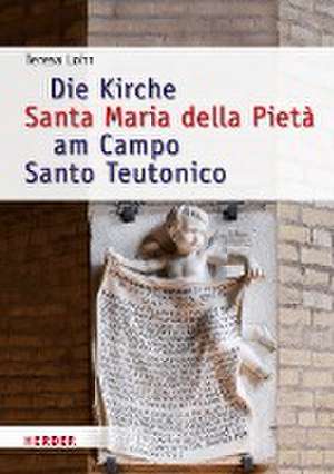 Die Kirche Santa Maria della Pietà am Campo Santo Teutonico zwischen Historismus und Zweitem Vatikanischen Konzil de Teresa Lohr