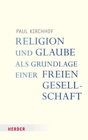 Religion und Glaube als Grundlage einer freien Gesellschaft de Paul Kirchhof