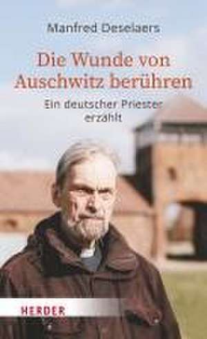 Die Wunde von Auschwitz berühren de Manfred Deselaers