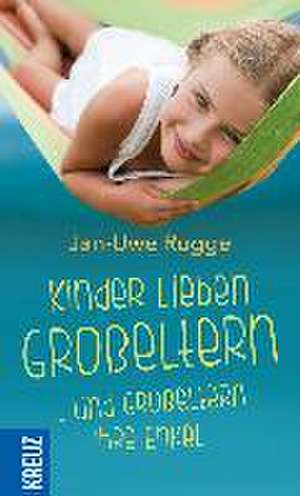 Kinder lieben Großeltern - und Großeltern ihre Enkel de Jan-Uwe Rogge