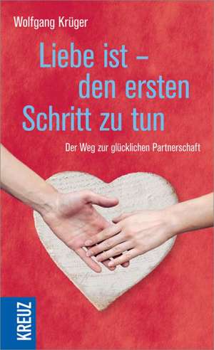 Liebe ist - den ersten Schritt zu tun de Wolfgang Krüger