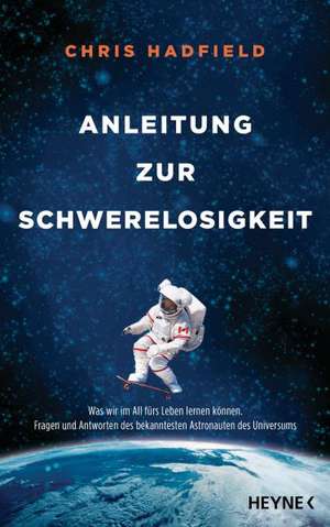 Anleitung zur Schwerelosigkeit de Chris Hadfield