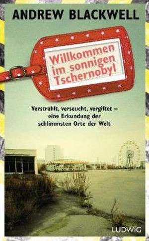 Willkommen im sonnigen Tschernobyl de Andrew Blackwell