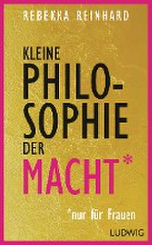 Kleine Philosophie der Macht (nur für Frauen) de Rebekka Reinhard