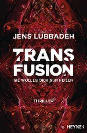 Transfusion - Sie wollen dich nur heilen de Jens Lubbadeh