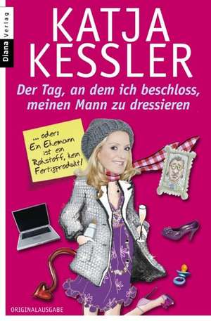 Der Tag, an dem ich beschloss, meinen Mann zu dressieren de Katja Kessler