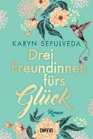 Drei Freundinnen fürs Glück de Karyn Sepulveda