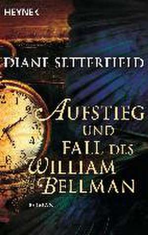 Setterfield, D: Aufstieg und Fall des William Bellman