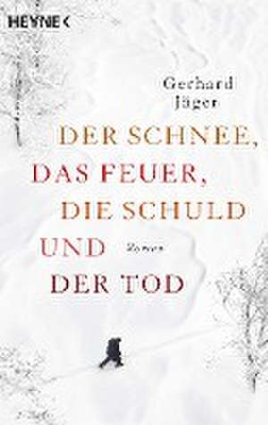 Der Schnee, das Feuer, die Schuld und der Tod de Gerhard Jäger