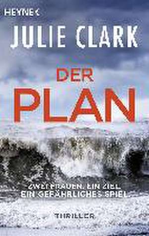 Der Plan - Zwei Frauen. Ein Ziel. Ein gefährliches Spiel. de Julie Clark