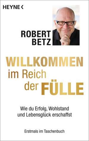 Willkommen im Reich der Fülle de Robert Betz