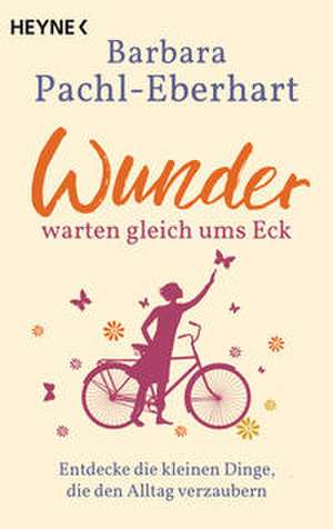 Wunder warten gleich ums Eck de Barbara Pachl-Eberhart