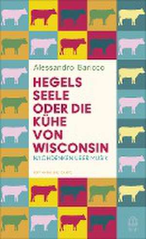 Hegels Seele oder Die Kühe von Wisconsin de Alessandro Baricco