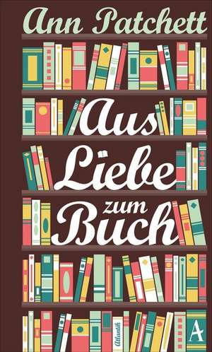 Aus Liebe zum Buch de Ann Patchett