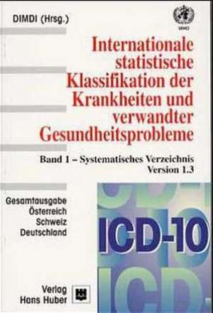 ICD-10 Bd. 1. Systematisches Verzeichnis. Gesamtausgabe Deutschland, Österreich, Schweiz. Version 1.3 de Deutsches Institut für medizinische Dokumentation und Information DIMDI.