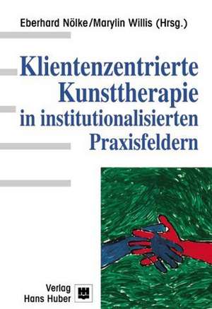 Klientenzentrierte Kunsttherapie in institutionalisierten Praxisfeldern de Eberhard Nölke