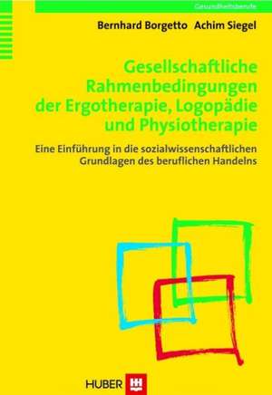 Gesellschaftliche Rahmenbedingungen der Ergotherapie, Logopädie und Physiotherapie de Bernhard Borgetto