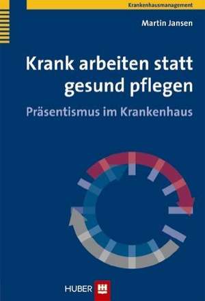 Krank arbeiten statt gesund pflegen de Martin Jansen