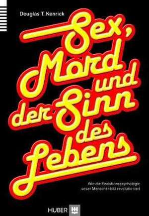 Sex, Mord und der Sinn des Lebens de Douglas T. Kenrick