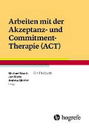 Arbeiten mit der Akzeptanz- und Commitment-Therapie (ACT) de Michael Waadt