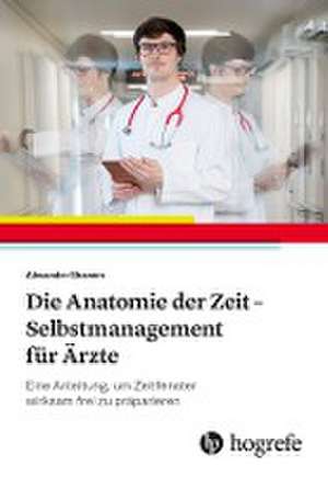 Die Anatomie der Zeit - Selbstmanagement für Ärzte de Alexander Ghanem