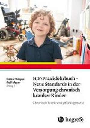 ICF-Praxislehrbuch - Neue Standards in der Versorgung chronisch kranker Kinder de Heike Philippi