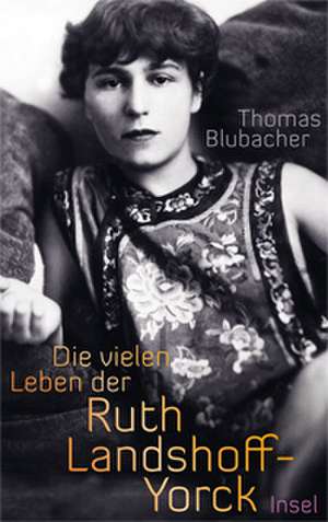 Die vielen Leben der Ruth Landshoff-Yorck de Thomas Blubacher