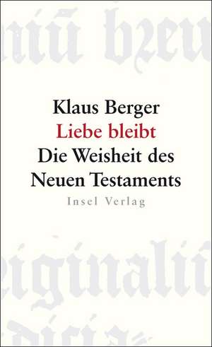 Liebe bleibt. Die Weisheit des Neuen Testaments de Klaus Berger