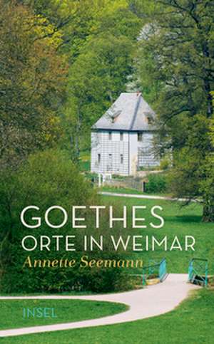 Goethes Orte in Weimar de Annette Seemann