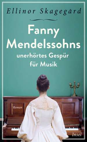 Fanny Mendelssohns unerhörtes Gespür für Musik de Ellinor Skagegård