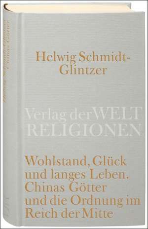 Wohlstand, Glück und langes Leben. Chinas Götter und die Ordnung im Reich der Mitte de Helwig Schmidt-Glintzer