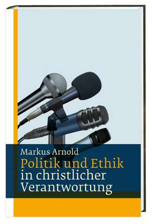 Politik und Ethik de Markus Arnold