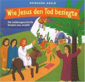 Wie Jesus den Tod besiegte de Reinhard Abeln