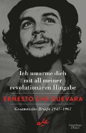 Ich umarme dich mit all meiner revolutionären Hingabe de Ernesto Che Guevara