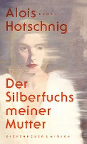 Der Silberfuchs meiner Mutter de Alois Hotschnig
