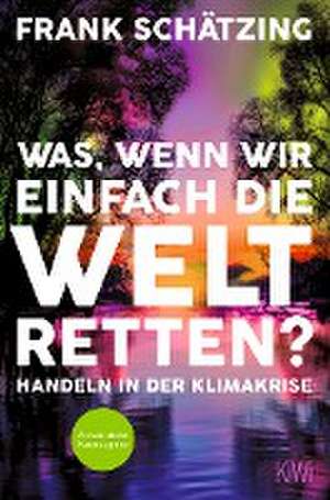 Was, wenn wir einfach die Welt retten? de Frank Schätzing