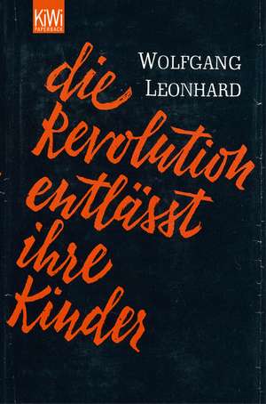 Die Revolution entlässt ihre Kinder de Wolfgang Leonhard