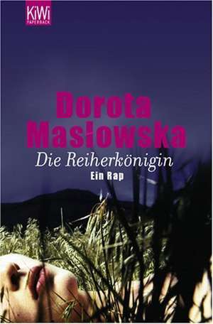 Die Reiherkönigin de Dorota Maslowska