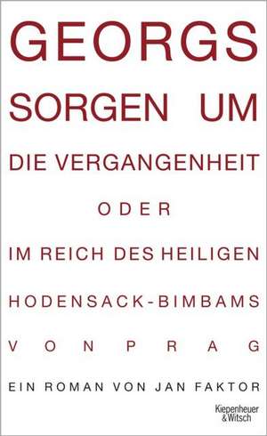 Georgs Sorgen um die Vergangenheit oder im Reich des heiligen Hodensack-Bimbams von Prag de Jan Faktor