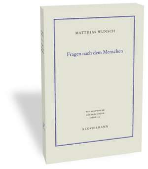 Fragen Nach Dem Menschen: Philosophische Anthropologie, Daseinsontologie Und Kulturphilosophie de Matthias Wunsch