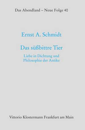 Das Suabittre Tier: Liebe in Dichtung Und Philosophie Der Antike de Ernst A. Schmidt